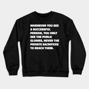 Whenever You See A Successful Person, You Only See The Public Glories, Never The Private Sacrifices To Reach Them - Vaibhav Shah quote Crewneck Sweatshirt